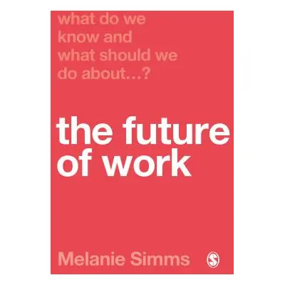 "What Do We Know and What Should We Do about the Future of Work?" - "" ("Simms Melanie")