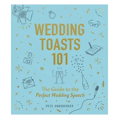 "Wedding Toasts 101: The Guide to the Perfect Wedding Speech" - "" ("Honsberger Pete")