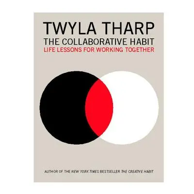 "The Collaborative Habit: Life Lessons for Working Together" - "" ("Tharp Twyla")