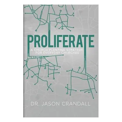 "Proliferate: A Church Planting Strategy for Everyday Churches" - "" ("Crandall Dr Jason")