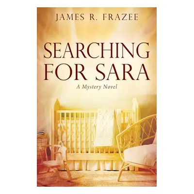 "Searching for Sara: A Mystery Novel" - "" ("Frazee James R.")