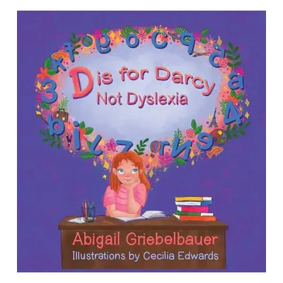 "D is for Darcy Not Dyslexia" - "" ("Griebelbauer Abigail C.")