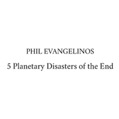 "5 Planetary Disasters of the End" - "" ("Evangelinos Phil")