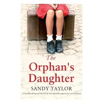 "The Orphan's Daughter: A heartbreaking and absolutely unforgettable page-turner set in Ireland"