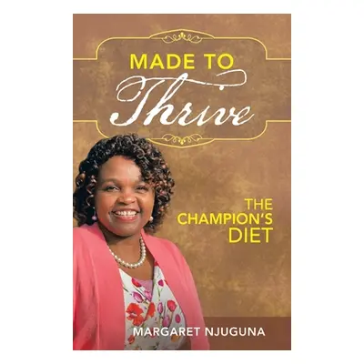 "Made to Thrive: The Champion's Diet" - "" ("Njuguna Margaret")