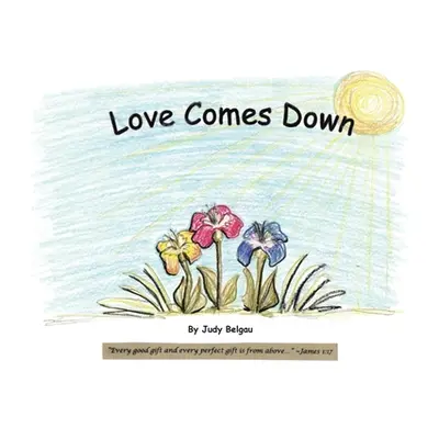 "Love Comes Down: Every good gift and every perfect gift is from above. -James 1:17 (NKJV)" - ""