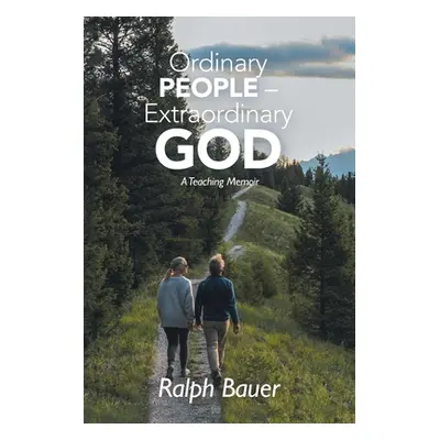 "Ordinary People - Extraordinary God: A Teaching Memoir" - "" ("Bauer Ralph")