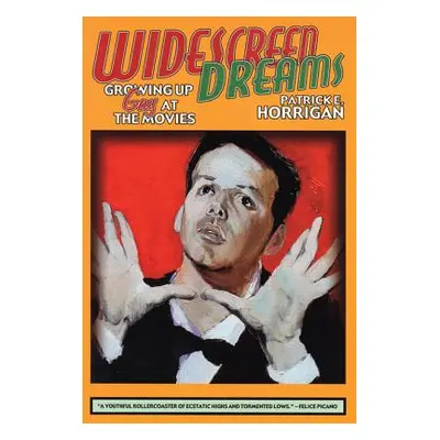 "Widescreen Dreams: Growing Up Gay at the Movies" - "" ("Horrigan Patrick E.")