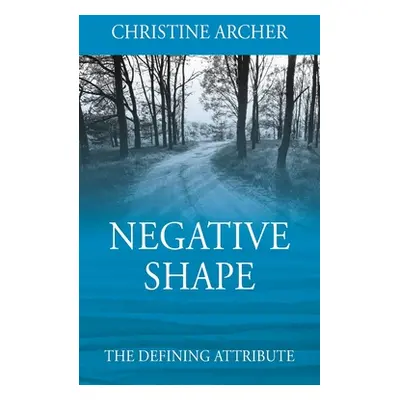 "Negative Shape: The Defining Attribute" - "" ("Archer Christine")