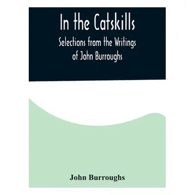 "In the Catskills; Selections from the Writings of John Burroughs" - "" ("Burroughs John")