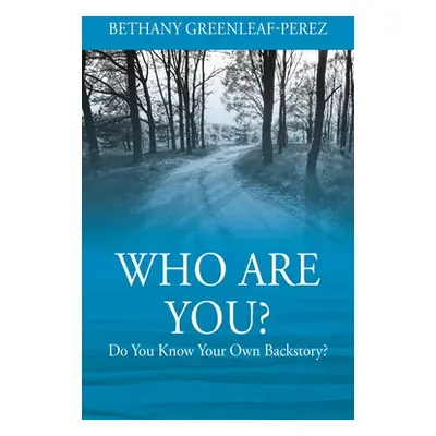 "Who Are You? Do You Know Your Own Backstory?" - "" ("Greenleaf-Perez Bethany")