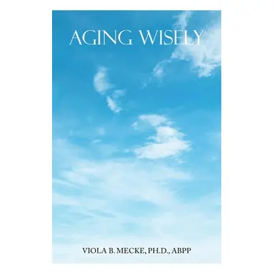 "Aging Wisely: Life from Fifty to Seventy-Five Years" - "" ("Mecke Abpp Viola B.")