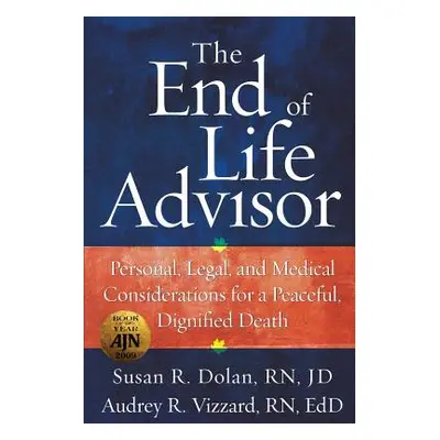 "The End of Life Advisor: Personal, Legal, and Medical Considerations for a Peaceful, Dignified 