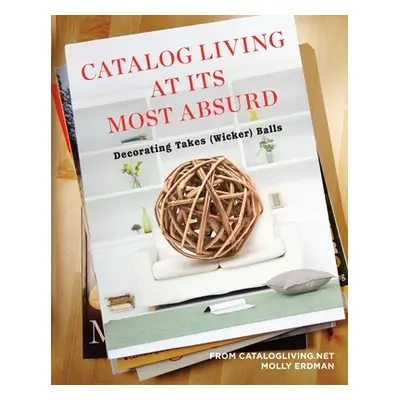 "Catalog Living at Its Most Absurd: Decorating Takes (Wicker) Balls" - "" ("Erdman Molly")