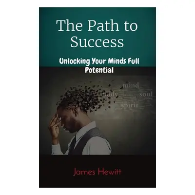 "The Path to Success: Unlocking Your Minds Full Potential" - "" ("Hewitt")