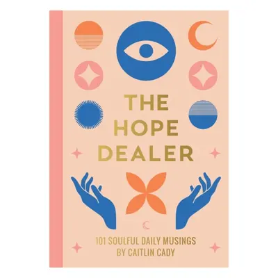 Hope Dealer - 101 Soulful Daily Musings (Cady Caitlin)