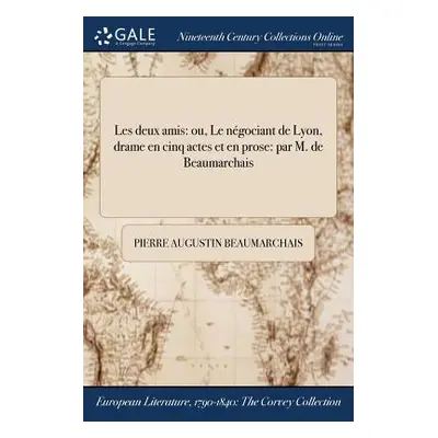 "Les deux amis: ou, Le ngociant de Lyon, drame en cinq actes et en prose: par M. de Beaumarchais