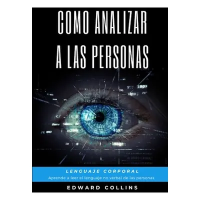 "Como Analizar a las Personas. Lenguaje Corporal. Aprende a Leer el Lenguaje no Verbal de las Pe