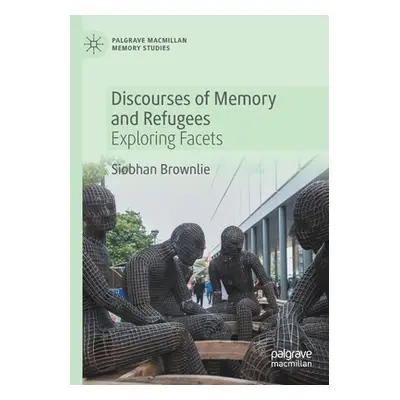 "Discourses of Memory and Refugees: Exploring Facets" - "" ("Brownlie Siobhan")