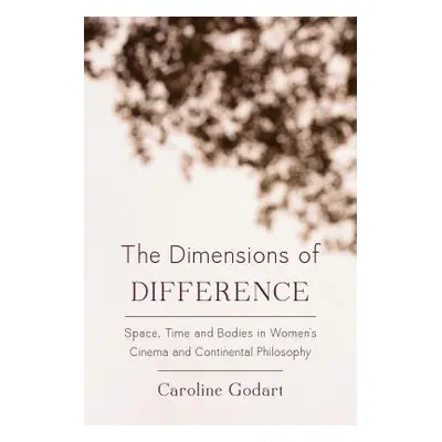 "The Dimensions of Difference: Space, Time and Bodies in Women's Cinema and Continental Philosop