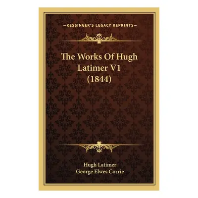 "The Works Of Hugh Latimer V1 (1844)" - "" ("Latimer Hugh")