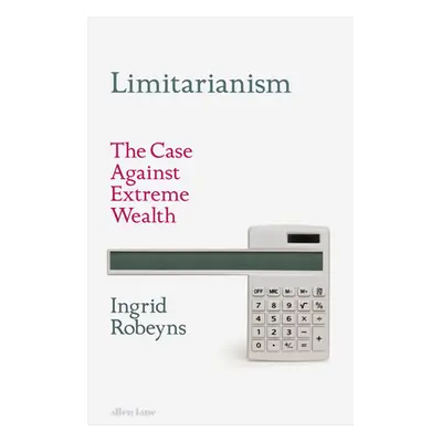 "Limitarianism" - "The Case Against Extreme Wealth" ("Robeyns Ingrid")