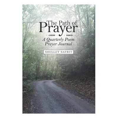 "The Path of Prayer: A Quarterly Poem Prayer Journal" - "" ("Safrit Shelley")