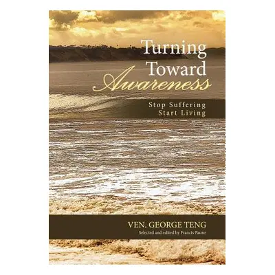 "Turning Toward Awareness: Stop Suffering Start Living" - "" ("Teng Ven George")