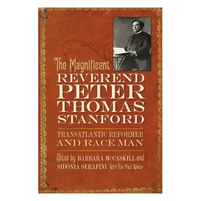 "The Magnificent Reverend Peter Thomas Stanford, Transatlantic Reformer and Race Man" - "" ("McC