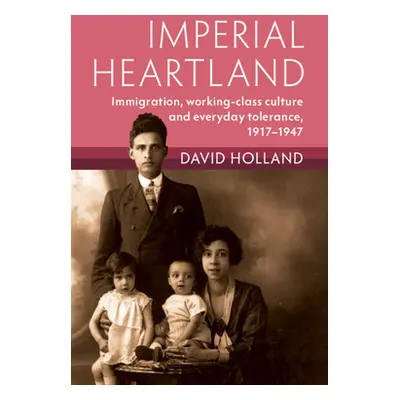 "Imperial Heartland: Immigration, Working-Class Culture and Everyday Tolerance, 1917-1947" - "" 