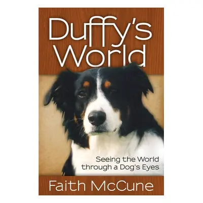 "Duffy's World: Seeing the World Through a Dog's Eyes" - "" ("McCune Faith")