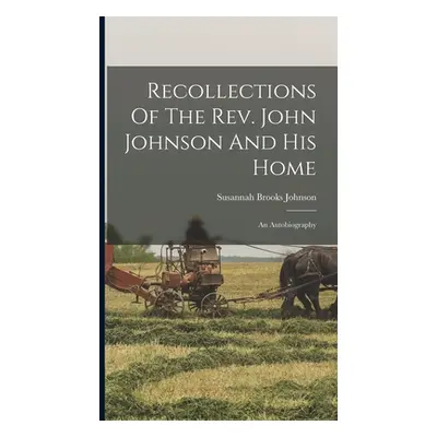 "Recollections Of The Rev. John Johnson And His Home: An Autobiography" - "" ("Johnson Susannah 