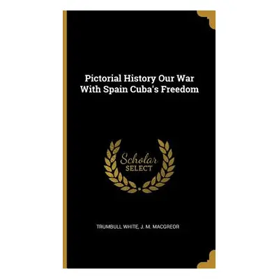 "Pictorial History Our War With Spain Cuba's Freedom" - "" ("White Trumbull")