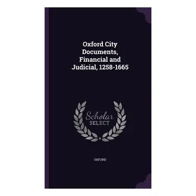 "Oxford City Documents, Financial and Judicial, 1258-1665" - "" ("Oxford")