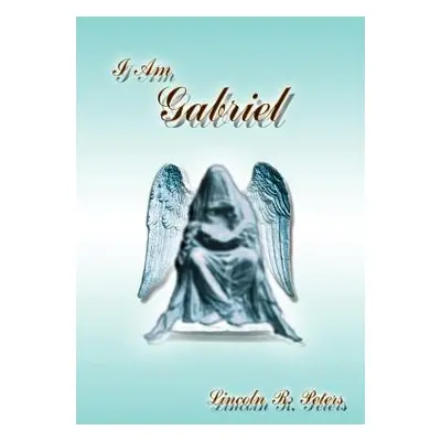 "I Am Gabriel" - "" ("Peters Lincoln R.")