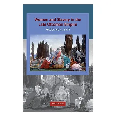 "Women and Slavery in the Late Ottoman Empire: The Design of Difference" - "" ("Zilfi Madeline")