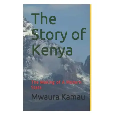 "The Story of Kenya: The Making of A Modern State" - "" ("Kamau Mwaura")