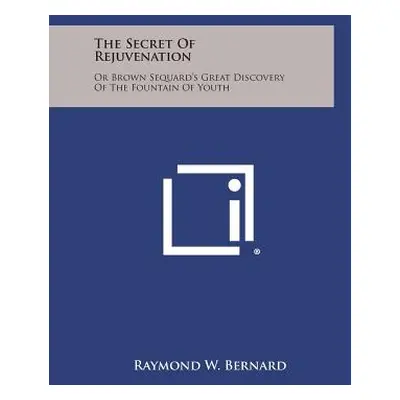 "The Secret of Rejuvenation: Or Brown Sequard's Great Discovery of the Fountain of Youth" - "" (