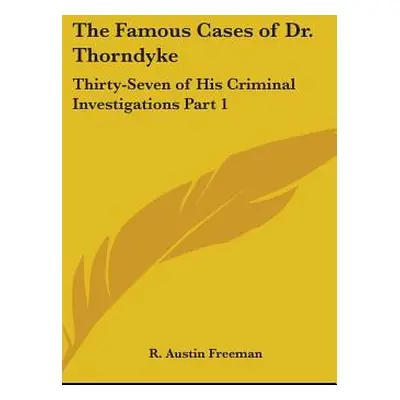 "The Famous Cases of Dr. Thorndyke: Thirty-Seven of His Criminal Investigations Part 1" - "" ("F