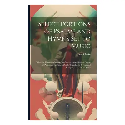 "Select Portions of Psalms and Hymns Set to Music: With the Thorough Basses Carefully Arranged f