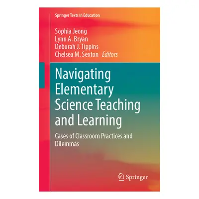 "Navigating Elementary Science Teaching and Learning: Cases of Classroom Practices and Dilemmas"