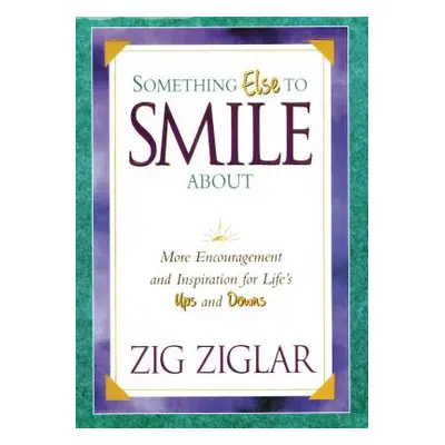 "Something Else to Smile about: More Encouragement and Inspiration for Life's Ups and Downs" - "