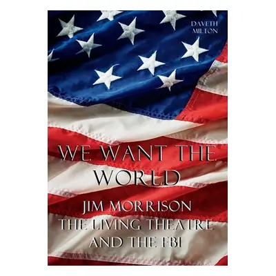 "We Want the World: Jim Morrison, the Living Theatre, and the FBI" - "" ("Milton Daveth")