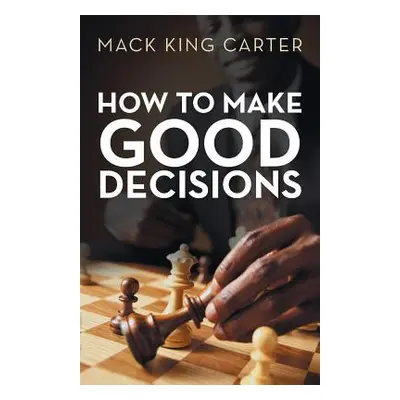 "How to Make Good Decisions" - "" ("Carter Mack King")