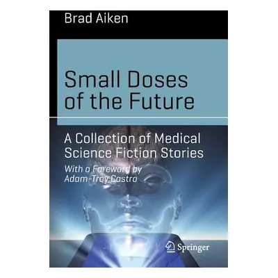 "Small Doses of the Future: A Collection of Medical Science Fiction Stories" - "" ("Aiken Brad")