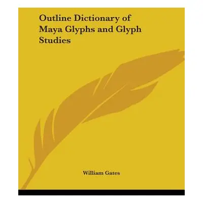 "Outline Dictionary of Maya Glyphs and Glyph Studies" - "" ("Gates William")