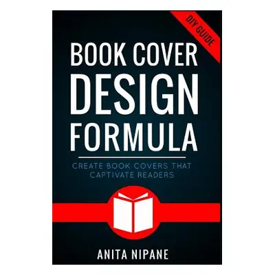 "Book Cover Design Formula: Create Book Covers That Captivate Readers: Complete DIY Book Cover D