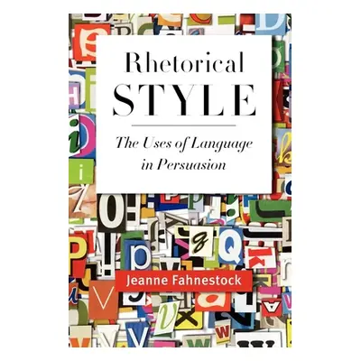 "Rhetorical Style: The Uses of Language in Persuasion" - "" ("Fahnestock Jeanne")