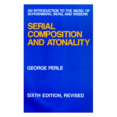 "Serial Composition and Atonality: An Introduction to the Music of Schoenberg, Berg, and Webern"