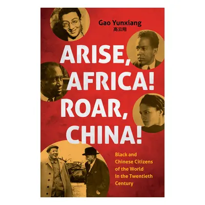 "Arise Africa, Roar China: Black and Chinese Citizens of the World in the Twentieth Century" - "